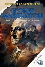 George Washington: The Gentleman Warrior: Exploring the Virtues of America's Founding Father: From Revolutionary Commander to First President