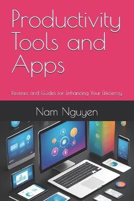 Productivity Tools and Apps: Reviews and Guides for Enhancing Your Efficiency - Nam Nguyen - cover