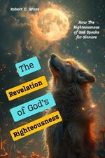 The Revelation of God's Righteousness: How The Righteousness of God Speaks for Sinners