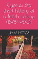 Cyprus: the short history of a British colony (1878-1960)