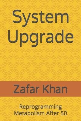 System Upgrade: Reprogramming Metabolism After 50 - Zafar Khan - cover