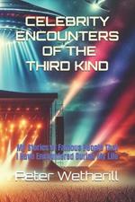 Celebrity Encounters of the Third Kind: My Stories of Famous People That I Have Encountered During My Life