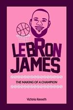 Lebron James: The Making of a Champion