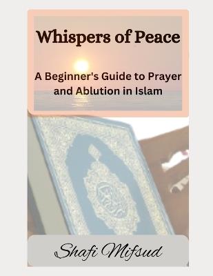 Whispers of Peace: A Beginner's Guide to Prayer and Ablution in Islam - Shafi Mifsud - cover