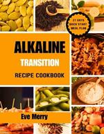 Alkaline Transition Recipe Book: Discover delicious easy to make recipes for essential wellness, and revitalize your body