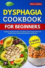 Dysphagia Cookbook for Beginners: A Simple Guide with Easy, Flavorful Soft-food Recipes for Smooth Swallowing and Improved Nutrition 2-week meal plan