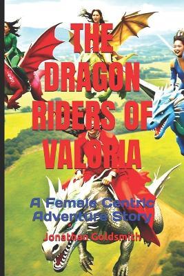 The Dragon Riders of Valoria: A Female Centric Adventure Story - Jonathan Goldsmith - cover