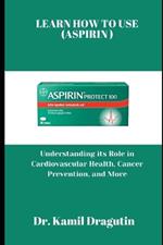 Learn How to Use (Aspirin): Understanding its Role in Cardiovascular Health, Cancer Prevention and More