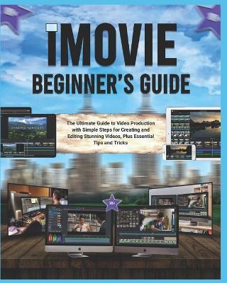 iMovie Beginner's Guide (Colored): The Ultimate Guide to Video Production with Simple Steps for Creating and Editing Stunning Videos, Plus Essential Tips and Tricks - Nimbus Quill - cover