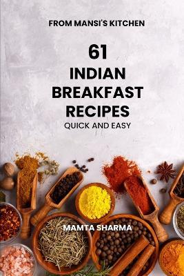 61 Indian Breakfast Recipes: Quick and Easy - Mamta Sharma - cover