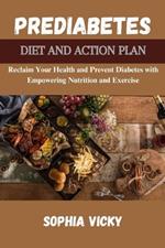 Prediabetes Diet and Action Plan: Reclaim Your Health and Prevent Diabetes with Empowering Nutrition and Exercise