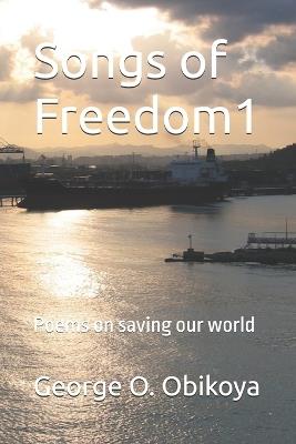 Songs of Freedom1: Poems on saving our world - George O Obikoya - cover