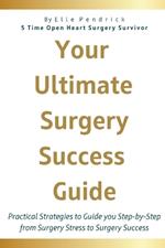 Your Ultimate Surgery Success Guide: Practical Strategies to Guide You Step-by-Step from Surgery Stress to Surgery Success