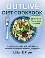 Outlive Diet Cookbook: Transform Your Life with 100 Science-Backed Recipes for a Healthier, Longer Life 28-Day Meal Plan to Boost Longevity