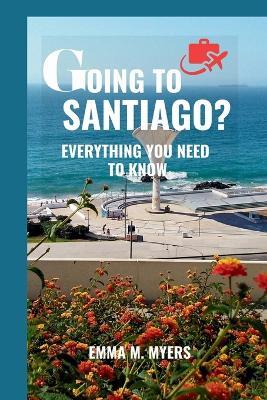 Going to Santiago?: Everything You Need to Know - Emma M Myers - cover