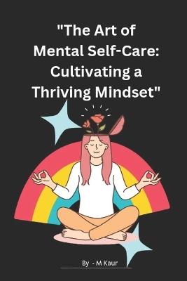 "The Art of Mental Self-Care: Cultivating a Thriving Mindset"