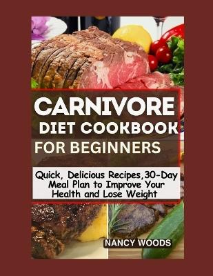 Carnivore Diet for Beginners: Quick, Mouthwatering Recipes and a 30-Day Meal Plan to Boost Your Health and Weight Loss - Nancy Woods - cover