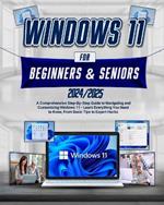 Windows 11 For Beginners & Seniors: A Comprehensive Step-by-Step Guide to Navigating and Customizing Windows 11 - Learn Everything You Need to Know, from Basic Tips to Expert Hacks