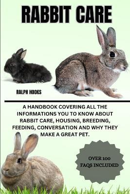 Rabbit Care: A Handbook Covering All The Informations You To Know About Rabbit Care, Housing, Breeding, Feeding, Conversation And Why They Make A Great Pet. - Ralph Hooks - cover