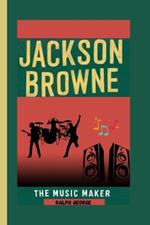 Jackson Browne: The Music Maker