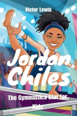 Jordan Chiles: The Gymnastics Star for Kids - Victor Lewis - cover