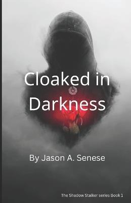 Cloaked in Darkness - Jason A Senese - cover