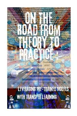 On The Road From Theory To Practice: Leveraging Pre-Trained Models With Transfer Learning 1 - Bihsdai - cover