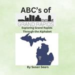 ABC's of Grand Rapids: Exploring Grand Rapids Through the Alphabet