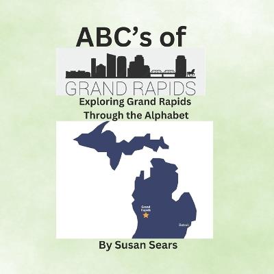 ABC's of Grand Rapids: Exploring Grand Rapids Through the Alphabet - Susan Sears - cover