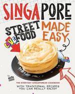 Singapore Street Food Made Easy: The Everyday Singaporean Cookbook with Traditional Recipes You Can Really Enjoy