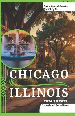 Activities not to miss traveling to Chicago Illinois 2024 to 2025: A Budget Pocket Guide to Windy City: Fun Places to Go, Fun Things to Do, and Hidden Gem Experiences - Nomadnest Travelpress - cover