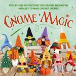 Gnome Magic: Step-by-Step Instructions for Creating Enchanting and Easy-to-Make Crochet Gnomes