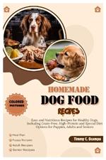 Homemade Dog Food Recipes: Easy and Nutritious Recipes for Healthy Dogs, Including Grain-Free, High-Protein and Special Diet Options for Puppies, Adults and Seniors.