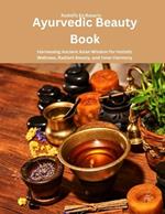 Ayurvedic Beauty Book: Harnessing Ancient Asian Wisdom for Holistic Wellness, Radiant Beauty, and Inner Harmony