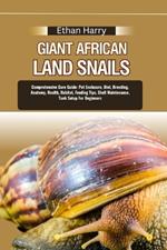 Giant African Land Snails: Comprehensive Care Guide: Pet Enclosure, Diet, Breeding, Anatomy, Health, Habitat, Feeding Tips, Shell Maintenance, Tank Setup For Beginners