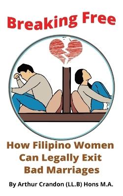 Breaking Free. How Filipino Women Can Legally Exit Bad Marriage - Arthur Crandon - cover