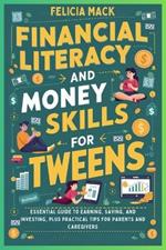 Financial Literacy and Money Skills for Tweens: Essential Guide to Earning, Saving, and Investing, Plus Practical Tips for Parents and Caregivers