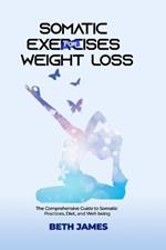 Somatic Exercises for Weight Loss: The Comprehensive Guide to Somatic Practices, Diet and Well-being