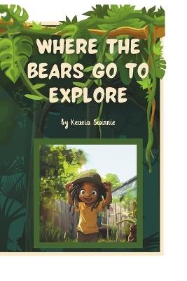 Where the Bears Go to Explore - Kearia Swinnie - cover