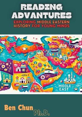 Reading Advantures: Exploring Middle Eastern History For Young Minds - Ben Chun - cover