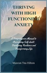 Thriving with High Functioning Anxiety: A Comprehensive Manual to Overcoming Self-doubt, Developing Resilience and Transforming Life