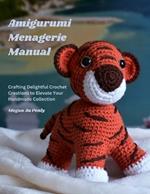 Amigurumi Menagerie Manual: Crafting Delightful Crochet Creations to Elevate Your Handmade Collection