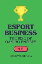 eSport Business: The Rise of Gaming Empires