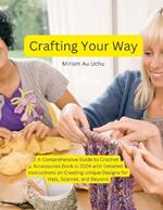 Crafting Your Way: A Comprehensive Guide to Crochet Accessories Book in 2024 with Detailed Instructions on Creating Unique Designs for Hats, Scarves, and Beyond