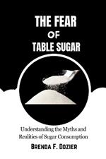 The Fear of Table Sugar: Understanding the Myths and Realities of Sugar Consumption