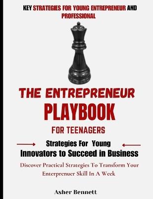 The Entrepreneur Playbook For Teenagers: Strategies for Young Innovators to Succeed in Business - Asher Bennett - cover