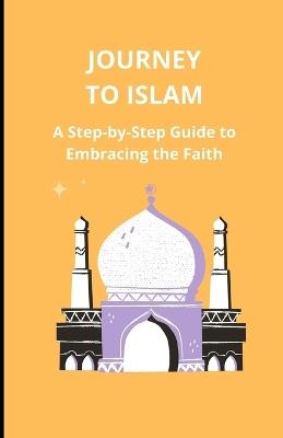 Journey to Islam: A Step-by-Step Guide to Embracing the Faith - Bah Slama - cover