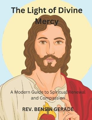 The Light of Divine Mercy: A Modern Guide to Spiritual Renewal and Compassion - Bensin Gerade - cover