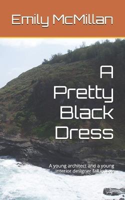 A Pretty Black Dress: A young architect and a young interior designer fall in love - Emily McMillan - cover