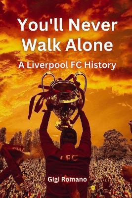 You'll Never Walk Alone: A Liverpool FC History - Gigi Romano - cover